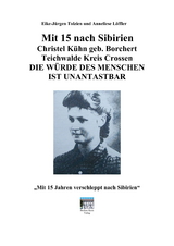 Mit 15 nach Sibirien - Eike Tolzien, Anneliese Löffler, Christel Kühn