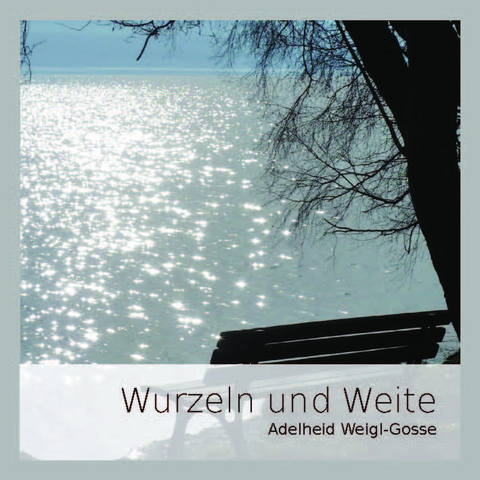 Wurzeln und Weite - Adelheid Weigl-Gosse