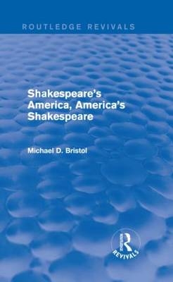 Shakespeare''s America, America''s Shakespeare (Routledge Revivals) - Canada) Bristol Michael D. (McGill University
