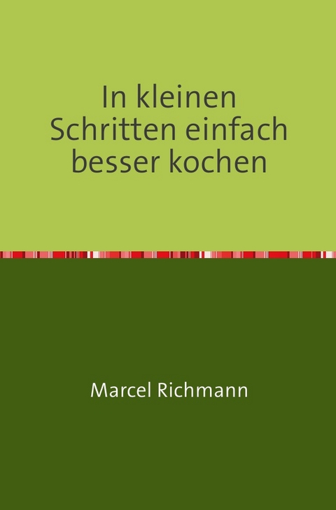 Taschenbücher für Wissen und Praxis / In kleinen Schritten einfach besser kochen - Marcel Richmann