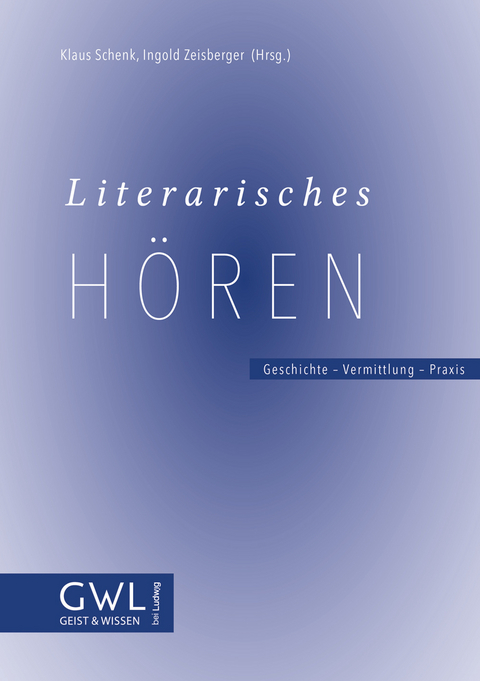 Literarisches Hören. Geschichte – Vermittlung – Praxis - 