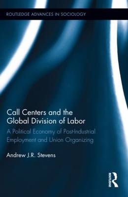 Call Centers and the Global Division of Labor -  Andrew J.R. Stevens