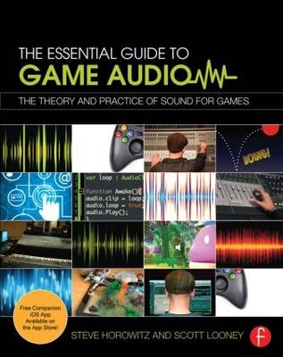 The Essential Guide to Game Audio -  Steve Horowitz,  Scott (Game audio and game scoring instructor at Pyramind Training and part-time faculty at Academy of Art University) Looney