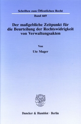 Der maßgebliche Zeitpunkt für die Beurteilung der Rechtswidrigkeit von Verwaltungsakten. - Ute Mager