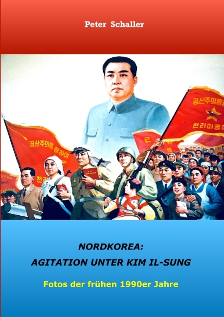 Nordkorea: Agitation unter Kim II-sung - Peter Schaller