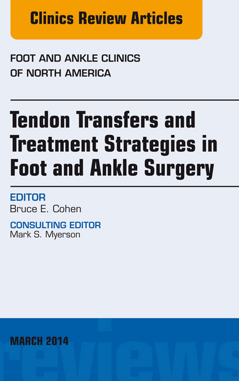 Tendon Transfers and Treatment Strategies in Foot and Ankle Surgery, An Issue of Foot and Ankle Clinics of North America -  Bruce Cohen