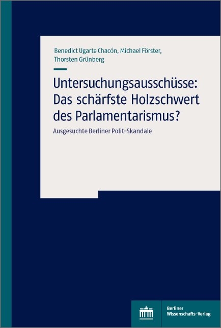 Untersuchungsausschüsse: Das schärfste Holzschwert des Parlamentarismus? - Benedict Ugarte Chacon, Michael Förster, Thorsten Grünberg