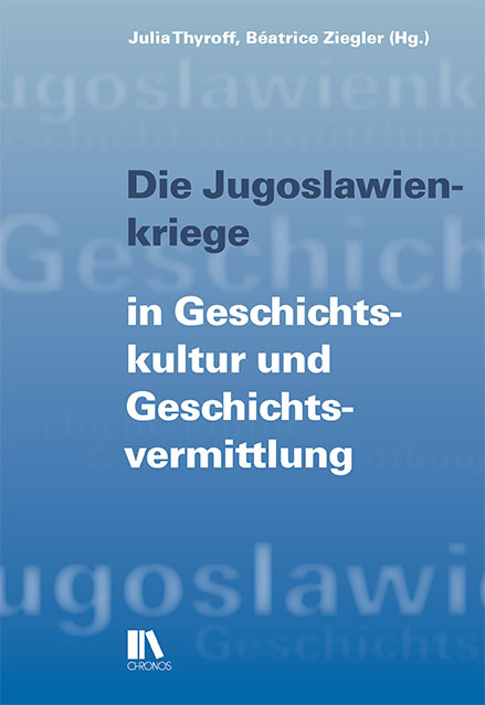 Die Jugoslawienkriege in Geschichtskultur und Geschichtsvermittlung - 