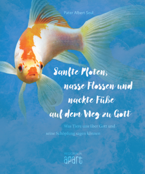 Sanfte Pfoten, nasse Flossen und nackte Füße auf dem Weg zu Gott - Albert Seul