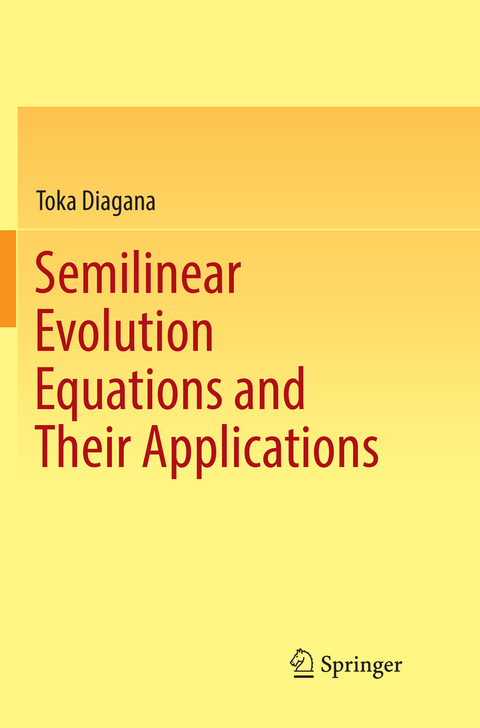 Semilinear Evolution Equations and Their Applications - Toka Diagana