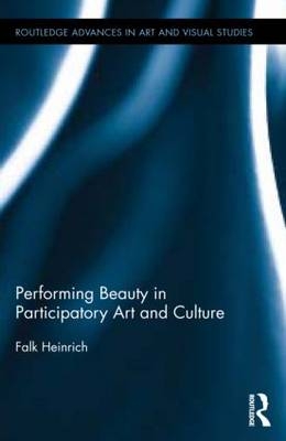 Performing Beauty in Participatory Art and Culture -  Falk Heinrich