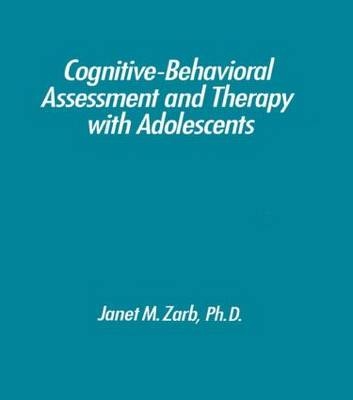 Cognitive-Behavioural Assessment And Therapy With Adolescents -  Janet Zarb