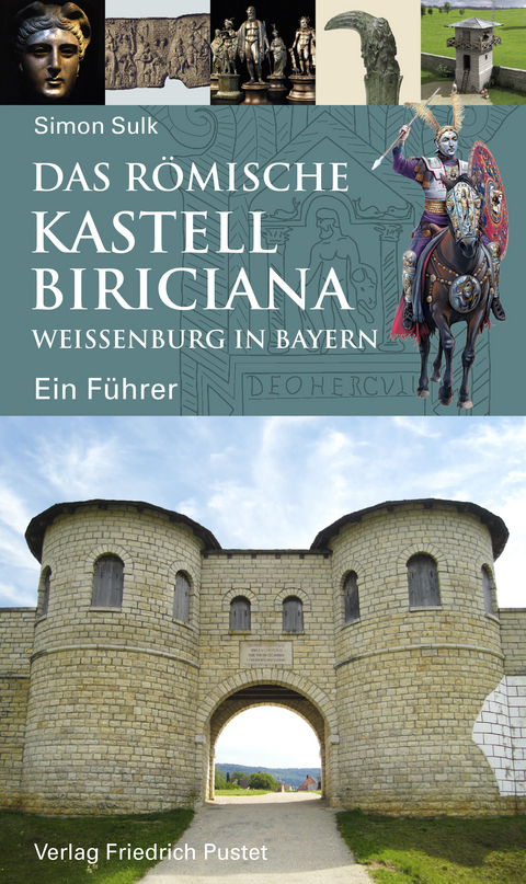 Das römische Kastell Biriciana Weißenburg in Bayern - Simon Sulk