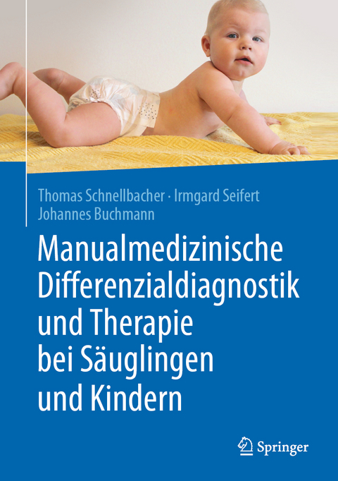 Manualmedizinische Differenzialdiagnostik und Therapie bei Säuglingen und Kindern - Thomas Schnellbacher, Irmgard Seifert, Johannes Buchmann