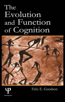 The Evolution and Function of Cognition -  Felix E. Goodson