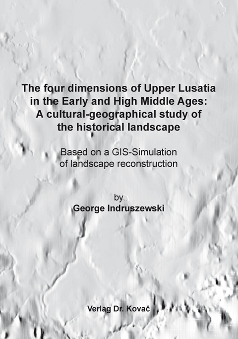 The four dimensions of Upper Lusatia in the Early and High Middle Ages: A cultural-geographical study of the historical landscape - George Indruszewski