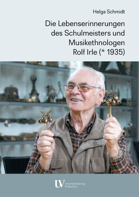 Die Lebenserinnerungen des Schulmeisters und Musikethnologen Rolf Irle (* 1935) - Helga Schmidt