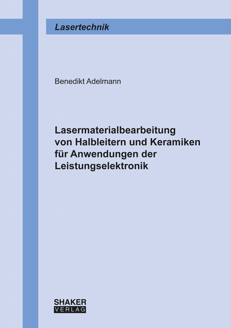 Lasermaterialbearbeitung von Halbleitern und Keramiken für Anwendungen der Leistungselektronik - Benedikt Adelmann