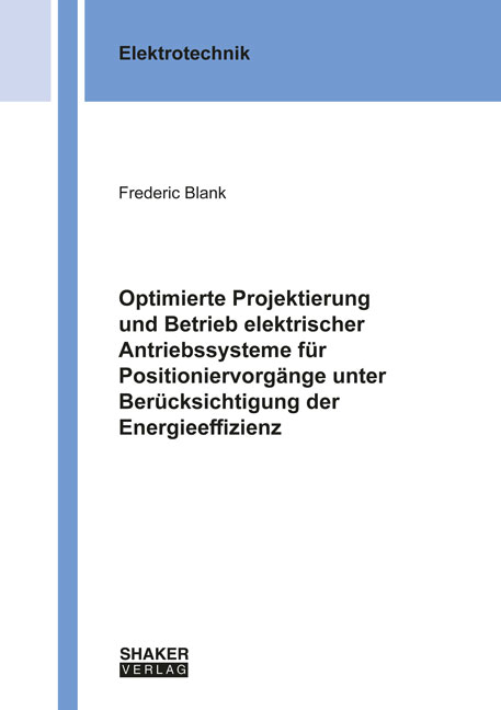 Optimierte Projektierung und Betrieb elektrischer Antriebssysteme für Positioniervorgänge unter Berücksichtigung der Energieeffizienz - Frederic Blank