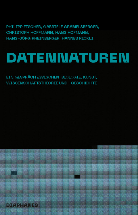 Datennaturen - Christoph Hoffmann, Hannes Rickli, Philipp Fischer, Hans Hofmann, Gabriele Gramelsberger, Hans-Jörg Rheinberger