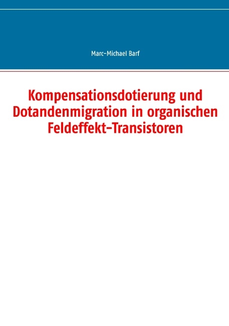 Kompensationsdotierung und Dotandenmigration in organischen Feldeffekt-Transistoren - Marc-Michael Barf