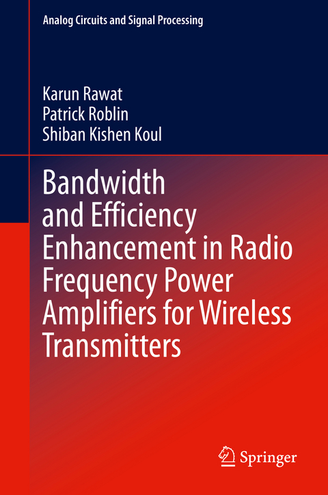 Bandwidth and Efficiency Enhancement in Radio Frequency Power Amplifiers for Wireless Transmitters - Karun Rawat, Patrick Roblin, Shiban Kishen Koul