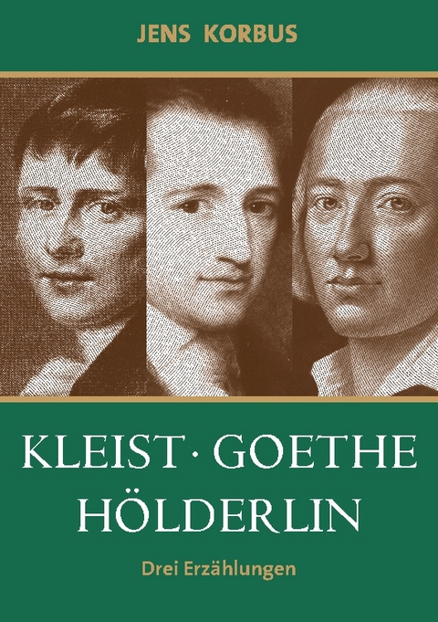 Kleist, Goethe, Hölderlin - Jens Korbus