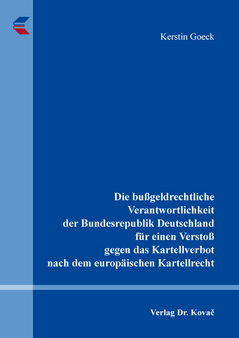 Die bußgeldrechtliche Verantwortlichkeit der Bundesrepublik Deutschland für einen Verstoß gegen das Kartellverbot nach dem europäischen Kartellrecht - Kerstin Goeck