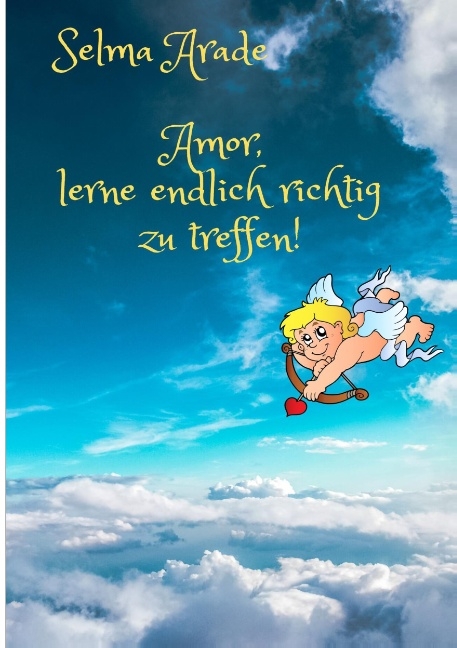 Amor, lerne endlich richtig zu treffen! - Selma Arade