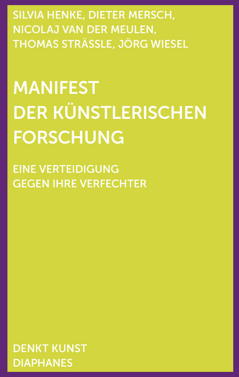 Manifest der Künstlerischen Forschung - Dieter Mersch, Silvia Henke, Thomas Strässle, Jörg Wiesel, Nicolaj van der Meulen