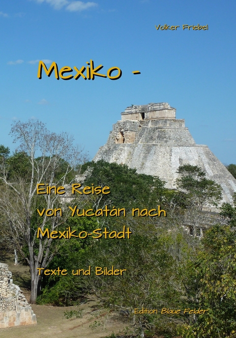 Mexiko – Eine Reise von Yucatán nach Mexiko-Stadt - Volker Friebel