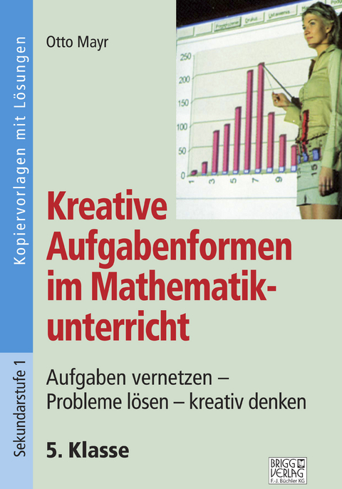 Kreative Aufgabenformen im Mathematikunterricht 5. Klasse - Otto Mayr