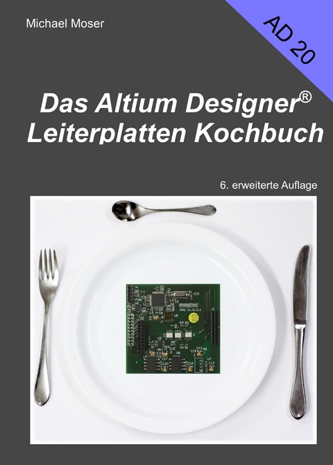 Das Altium Designer Leiterplatten Kochbuch - Michael Moser