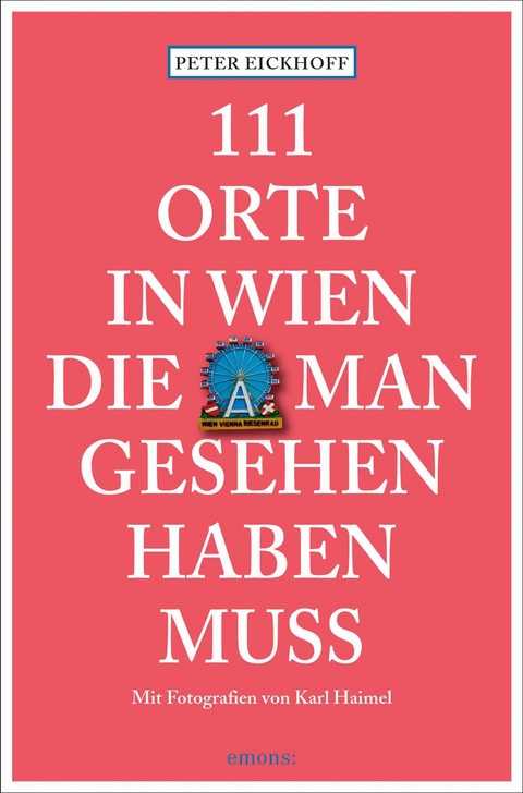 111 Orte in Wien, die man gesehen haben muss - Peter Eickhoff