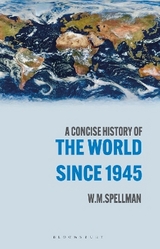A Concise History of the World Since 1945 - Spellman, W. M.