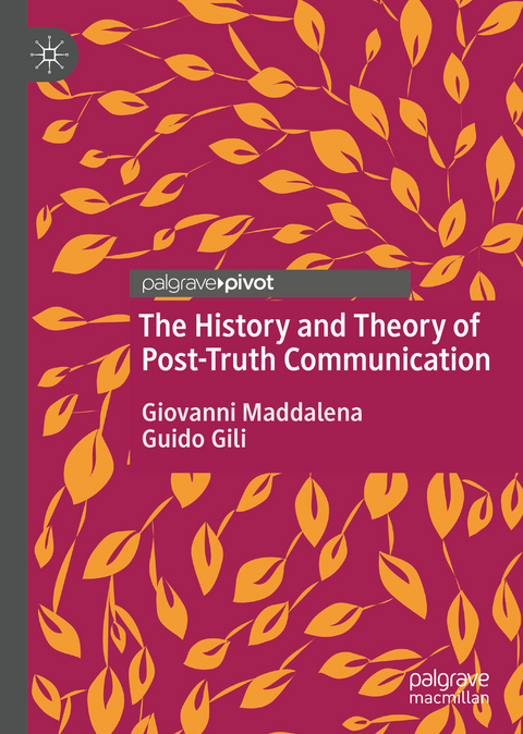 The History and Theory of Post-Truth Communication - Giovanni Maddalena, Guido Gili