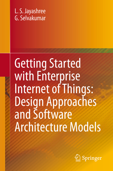 Getting Started with Enterprise Internet of Things: Design Approaches and Software Architecture Models - L. S. Jayashree, G. Selvakumar