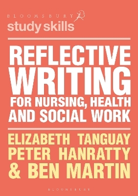 Reflective Writing for Nursing, Health and Social Work - Elizabeth Tanguay, Peter Hanratty, Ben Martin