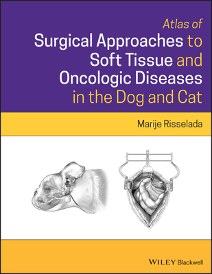Atlas of Surgical Approaches for Soft Tissue and Oncologic Diseases in the Dog and Cat - Marije Risselada