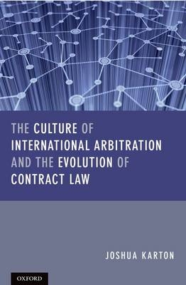 Culture of International Arbitration and The Evolution of Contract Law -  Joshua D H Karton