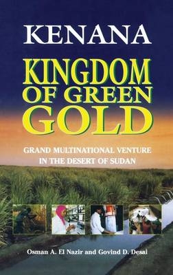 Kenana Kingdom of Green Gold -  Govind D. Desai,  Osman A. El Nazir