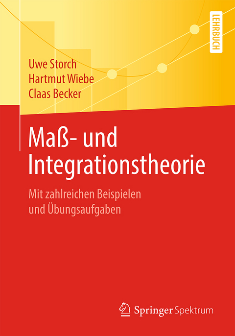 Maß- und Integrationstheorie - Uwe Storch, Hartmut Wiebe, Claas Becker