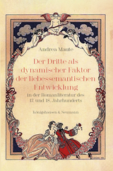 Der Dritte als dynamischer Faktor der liebessemantischen Entwicklung in der Romanliteratur des 17. und 18. Jahrhunderts - Andrea Maute