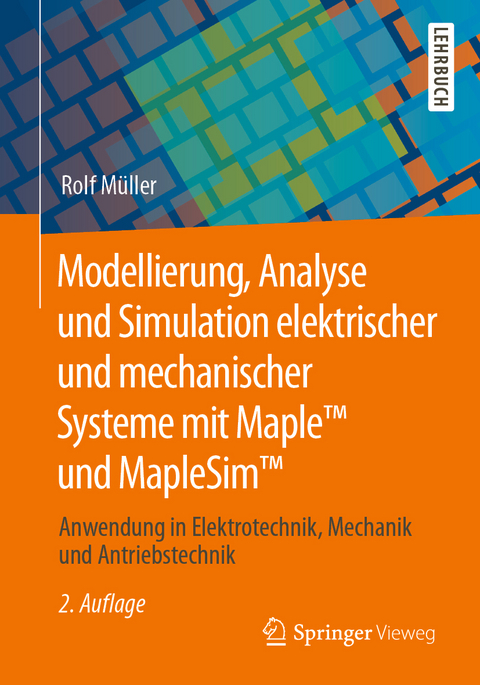 Modellierung, Analyse und Simulation elektrischer und mechanischer Systeme mit Maple™ und MapleSim™ - Rolf Müller