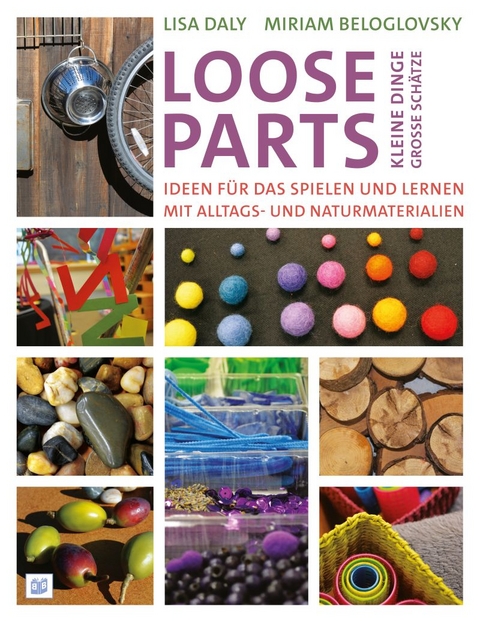 Loose Parts - kleine Dinge, große Schätze - Lisa Daly, Miriam Beloglovsky