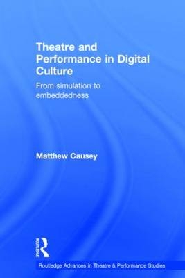 Theatre and Performance in Digital Culture -  Matthew Causey