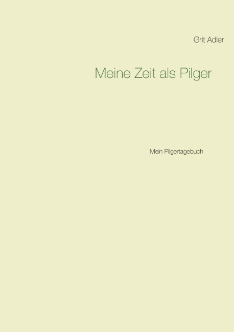 Meine Zeit als Pilger - Grit Adler