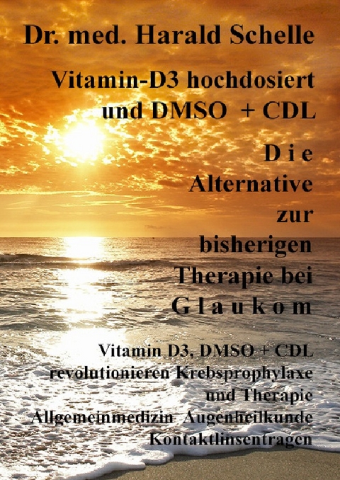 Vitamin-D3 und D M S O D i e Alternative zur bisherigen Therapie bei G l a u k o m - Dr.med. Harald Schelle