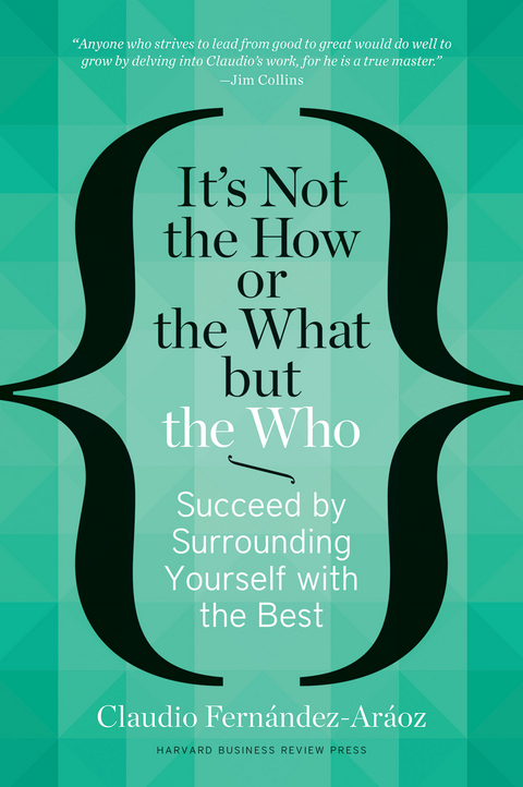 It's Not the How or the What but the Who -  Claudio Fernandez-Araoz