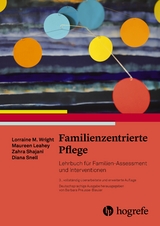 Familienzentrierte Pflege - Wright, Lorraine M.; Leahey, Maureen; Shajani, Zahra; Snell, Diana; Preusse-Bleuler, Barbara